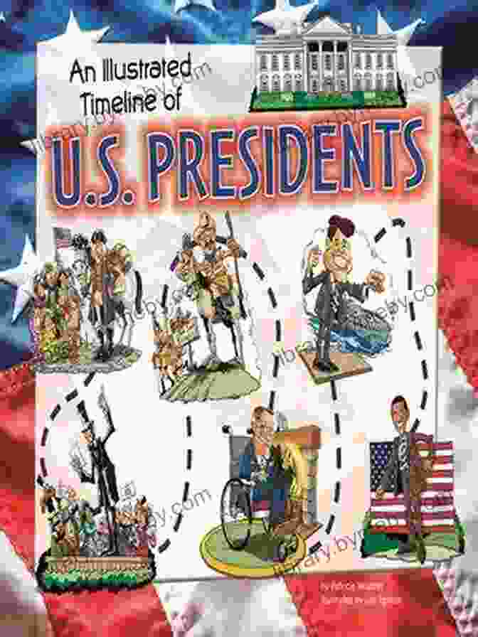 An Illustrated Timeline Of Presidents An Illustrated Timeline Of U S Presidents (Visual Timelines In History)