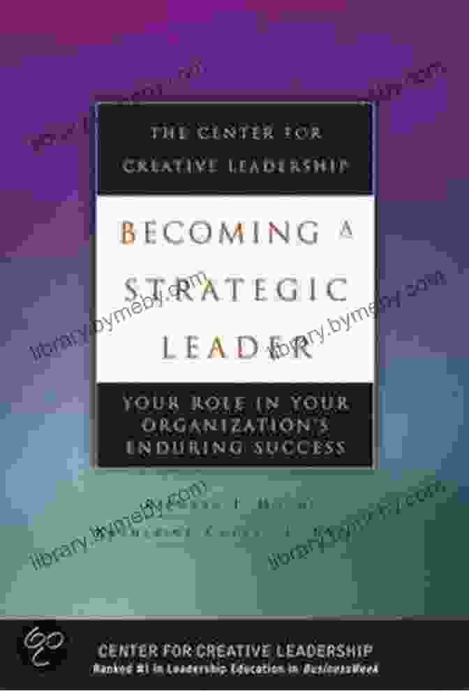 Becoming A Strategic Leader: A Comprehensive Guide To Enhancing Your Leadership Abilities Through Strategic Thinking And Execution Becoming A Strategic Leader: Your Role In Your Organization S Enduring Success (J B CCL (Center For Creative Leadership))