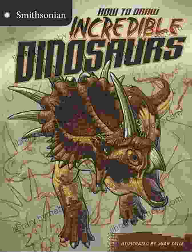 Cover Of 'How To Draw Incredible Dinosaurs' Featuring A Vibrant Illustration Of A Triceratops How To Draw Incredible Dinosaurs (Smithsonian Drawing Books)