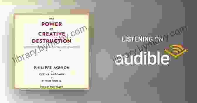 Creative Destruction: The Power Of Transformation The Power Of Creative Destruction: Economic Upheaval And The Wealth Of Nations