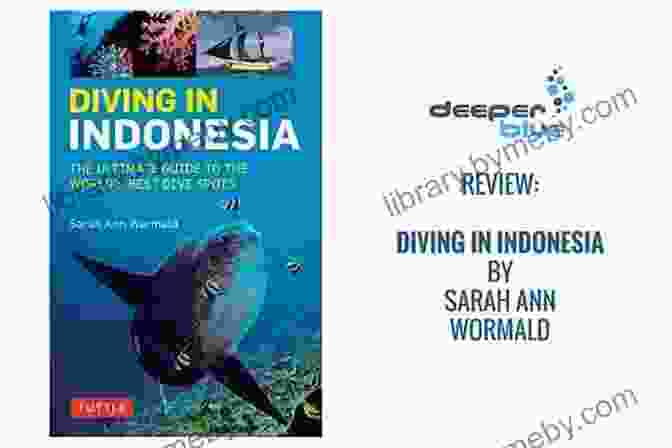 Explore The Comprehensive Guide Provided In 'The Ultimate Guide To The World's Best Dive Spots' Diving In Indonesia: The Ultimate Guide To The World S Best Dive Spots: Bali Komodo Sulawesi Papua And More