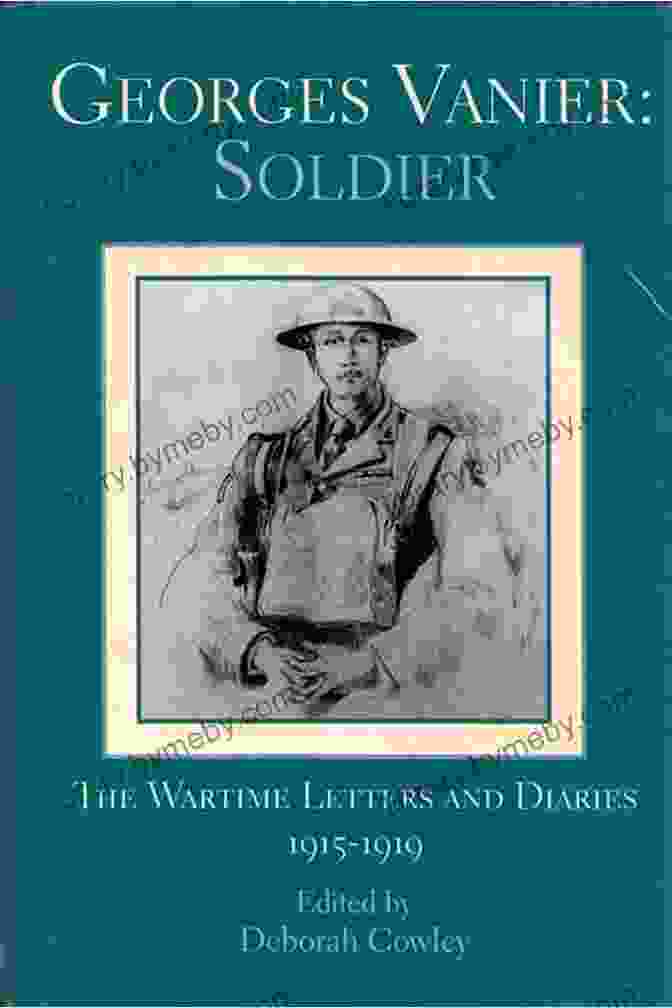 Georges Vanier Soldier: The Wartime Letters And Diaries, 1915 1919 Georges Vanier: Soldier: The Wartime Letters And Diaries 1915 1919