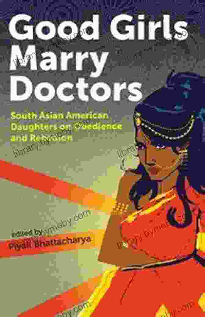 Good Girls Marry Doctors Book Cover Good Girls Marry Doctors: South Asian American Daughters On Obedience And Rebellion