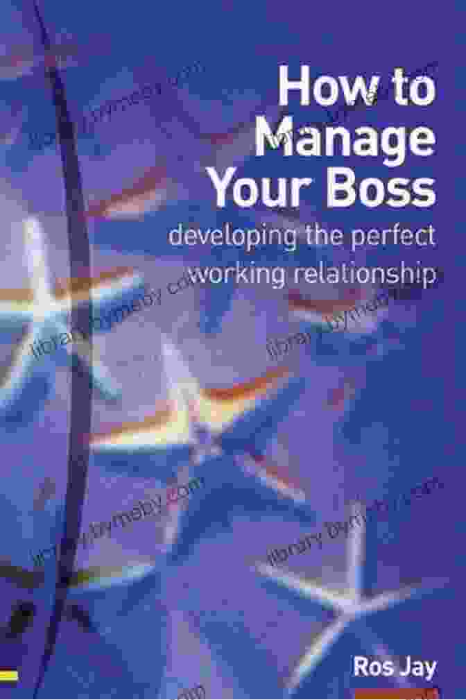 How To Manage Your Boss: A Comprehensive Guide To Navigating Workplace Dynamics How To Manage Your Boss: And Get Them To Act Like A Reasonable Human Being