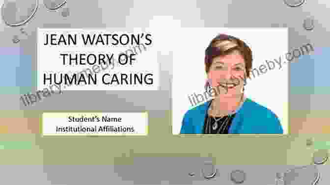 Jean Watson, The Creator Of The Theory Of Human Caring, Emphasizing The Human Experience Nursing Theorists And Their Work E