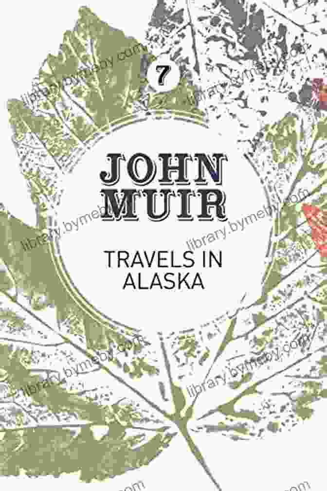 John Muir In The Alaskan Wilderness Alaska Days With John Muir: 4 In One Volume: Illustrated: Travels In Alaska The Cruise Of The Corwin Stickeen And Alaska Days