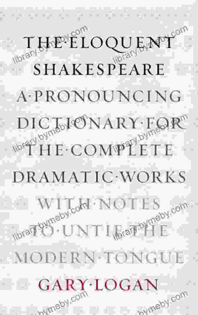 Pronouncing Dictionary For The Complete Dramatic Works The Eloquent Shakespeare: A Pronouncing Dictionary For The Complete Dramatic Works With Notes To Untie The Modern Tongue