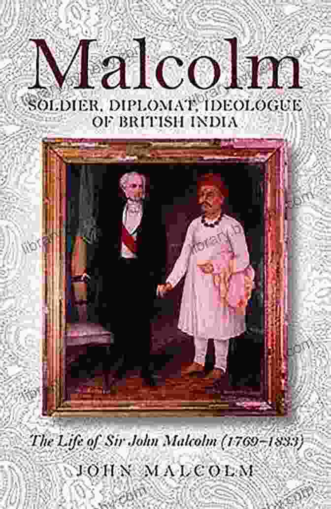 Soldier Diplomat Ideologue Of British India Book Cover Malcolm: Soldier Diplomat Ideologue Of British India: The Life Of Sir John Malcolm (1769 1833)