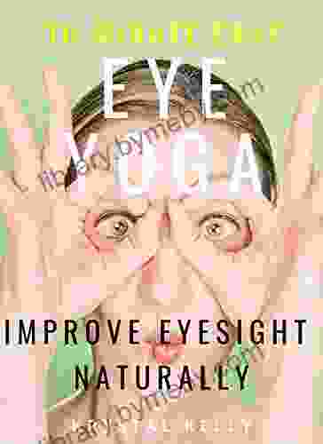 10 Minute Easy Eye Yoga Exercises To Naturally Improve Eyesight: Holistic Eye Yoga Exercises For Eye Problems To Improve Vision