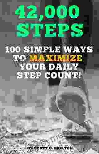 42 000 Steps: 100 Simple Ways To Maximize Your Daily Step Count (Supercharge Your Walking Life 1)