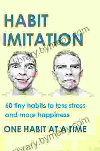 Habit Imitation: 60 tiny habits to less stress more happiness and productive work