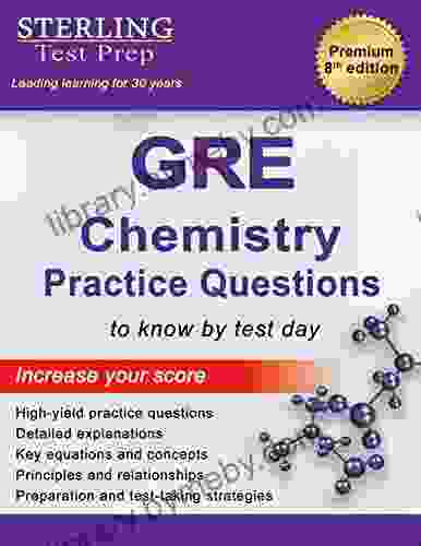 Sterling Test Prep GRE Chemistry Practice Questions: High Yield GRE Chemistry Questions With Detailed Explanations