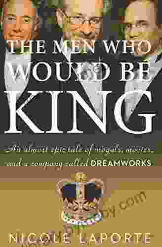 The Men Who Would Be King: An Almost Epic Tale Of Moguls Movies And A Company Called DreamWorks