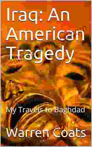 Iraq: An American Tragedy My Travels To Baghdad (Warren S Travels 1)