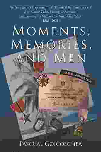 Moments Memories and Men: An Immigrant s Trigenerational Historical Reminiscences of Pre Castro Cuba Fleeing to America and Serving Its Military for Forty One Years (1881 2024)