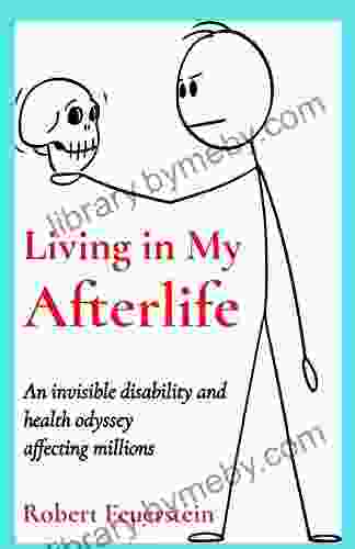 Living In My Afterlife: An Invisible Disability And Health Odyssey Affecting Millions