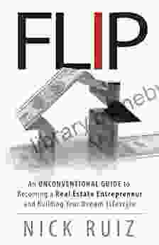 Flip: An Unconventional Guide To Becoming A Real Estate Entrepreneur And Building Your Dream Lifestyle