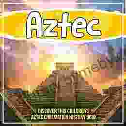 Aztec: Discover This Children S Aztec Civilization History