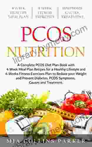 PCOS NUTRITION: A Complete PCOS Diet With 4 Week Meal Plan And 4 Week Fitness Exercise Plan To Reduce Weight And Prevent Diabetes PCOS Causes Symptoms And Holistic Treatment