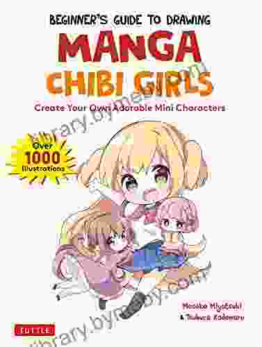 Beginner S Guide To Drawing Manga Chibi Girls: Create Your Own Adorable Mini Characters (Over 1 000 Illustrations)