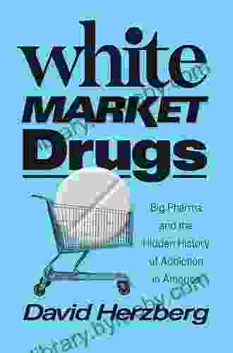 White Market Drugs: Big Pharma and the Hidden History of Addiction in America