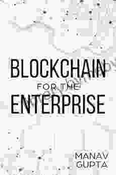 Blockchain For The Enterprise: The Definitive Guide To Adoption Of Blockchain In The Enterprise