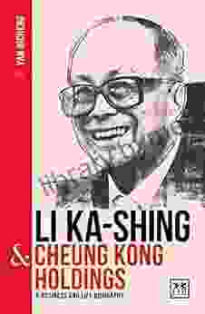 Li Ka Shing Cheung Kong Holdings: A Business And Life Biography (China Entrepreneurs Series)