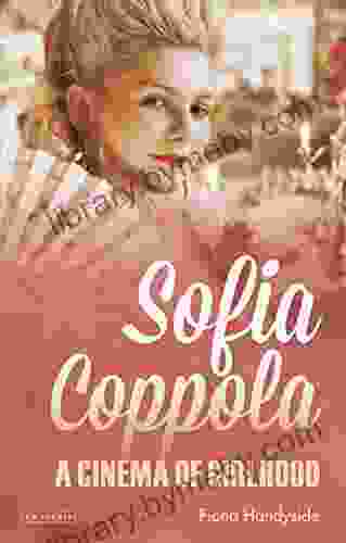 Sofia Coppola: A Cinema Of Girlhood (International Library Of The Moving Image 39)