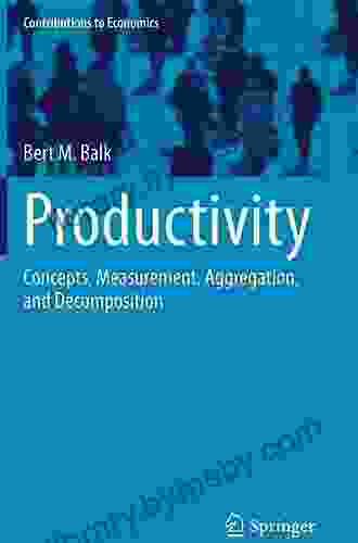 Productivity: Concepts Measurement Aggregation And Decomposition (Contributions To Economics)