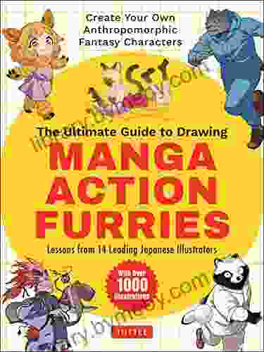 The Ultimate Guide To Drawing Manga Action Furries: Create Your Own Anthropomorphic Fantasy Characters: Lessons From 14 Leading Japanese Illustrators (With Over 1 000 Illustrations)