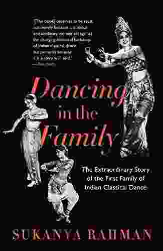 Dancing in the Family: The Extraordinary Story of the First Family of Indian Classical Dance