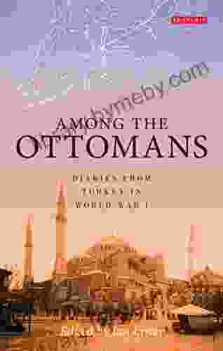 Among The Ottomans: Diaries From Turkey In World War I