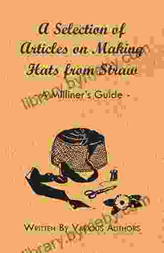 A Selection of Articles on Making Hats from Straw A Milliner s Guide