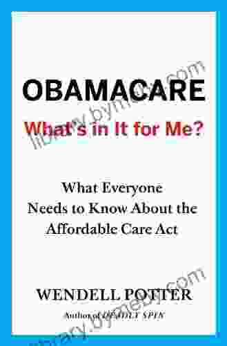 Obamacare: What s in It for Me?: What Everyone Needs to Know About the Affordable Care Act