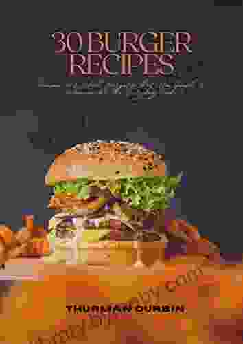 30 BURGER RECIPES: Recipes For Whole Burgers That Are Simple Delicious for The Everyday Cook