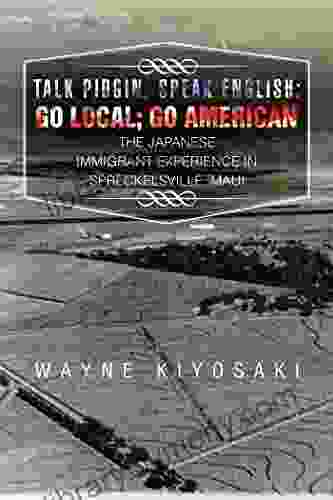 Talk Pidgin Speak English: Go Local Go American: The Japanese Immigrant Experience In Spreckelsville Maui