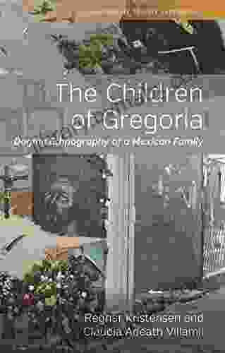 The Children Of Gregoria: Dogme Ethnography Of A Mexican Family (Ethnography Theory Experiment 8)