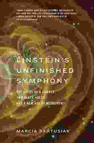 Einstein S Unfinished Symphony: The Story Of A Gamble Two Black Holes And A New Age Of Astronomy