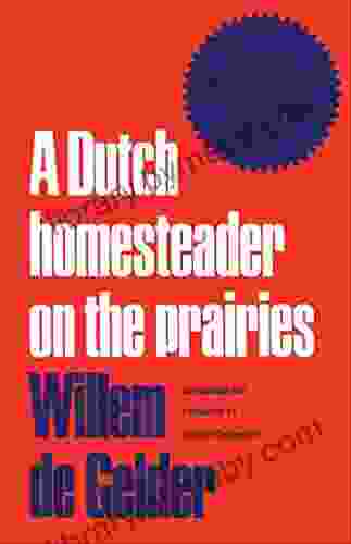 A Dutch Homesteader On The Prairies: The Letters Of Wilhelm De Gelder 1910 13: The Letters Of Willem De Gelder 1910 13 (Heritage)