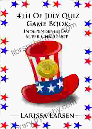 4th Of July Quiz Game Book: Independence Day Super Challenge (Holiday Quiz Books: Facts And Fun For Kids Of All Ages)