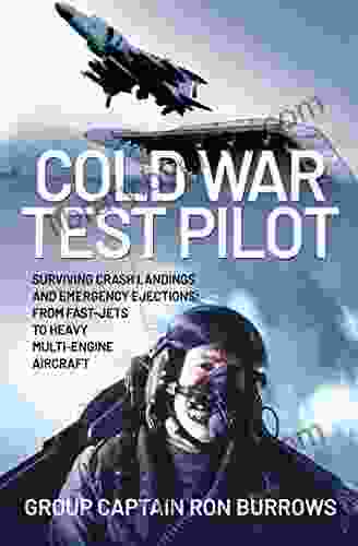 Cold War Test Pilot: Surviving Crash Landings and Emergency Ejections: From Fast jets to Heavy Multi Engine Aircraft