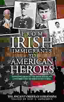 From Irish Immigrants To American Heroes: Inspiring Tales Of The Irish American Contribution To The United States