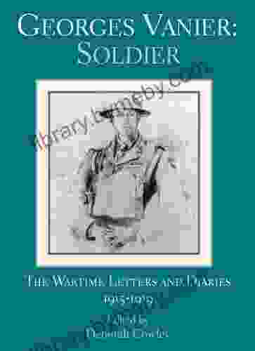 Georges Vanier: Soldier: The Wartime Letters And Diaries 1915 1919