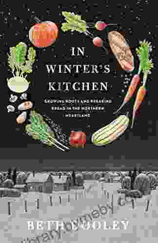 In Winter S Kitchen: Growing Roots And Breaking Bread In The Northern Heartland