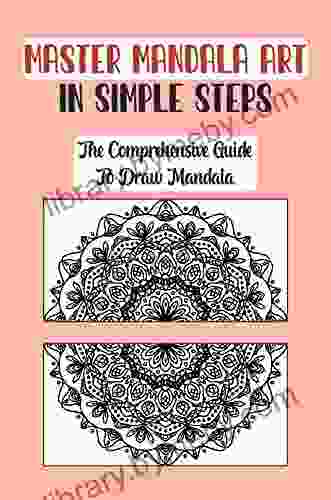 Master Mandala Art In Simple Steps: The Comprehensive Guide To Draw Mandala: How Do You Draw A Simple Mandala