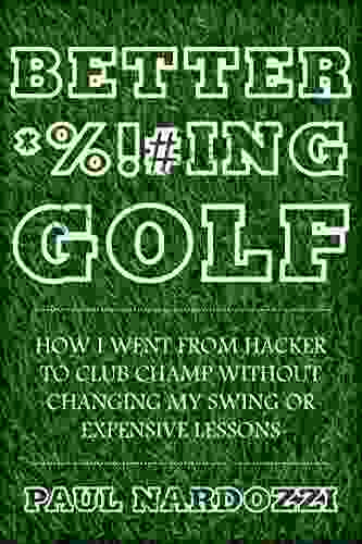 Better *% #ing Golf: How I Went From Hacker to Club Champ Without Changing My Swing or Expensive Lessons