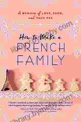 How To Make A French Family: A Memoir Of Love Food And Faux Pas