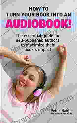 How to turn your into an Audiobook : The essential guide for self published authors to maximise their s impact