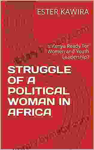 STRUGGLE OF A POLITICAL WOMAN IN AFRICA: Is Kenya Ready For Women and Youth Leadership?