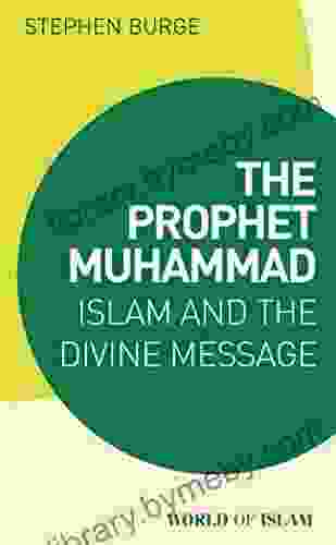 The Prophet Muhammad: Islam and the Divine Message (World of Islam)